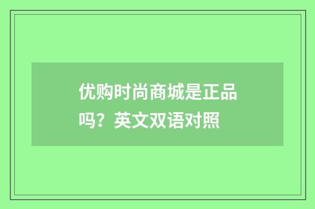 优购时尚商城是正品吗?英文双语对照