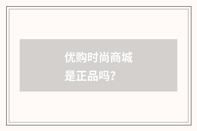 优购时尚商城是正品吗？