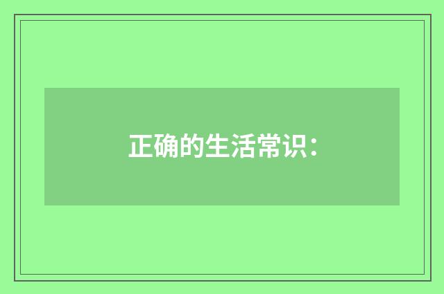 正确的生活常识: