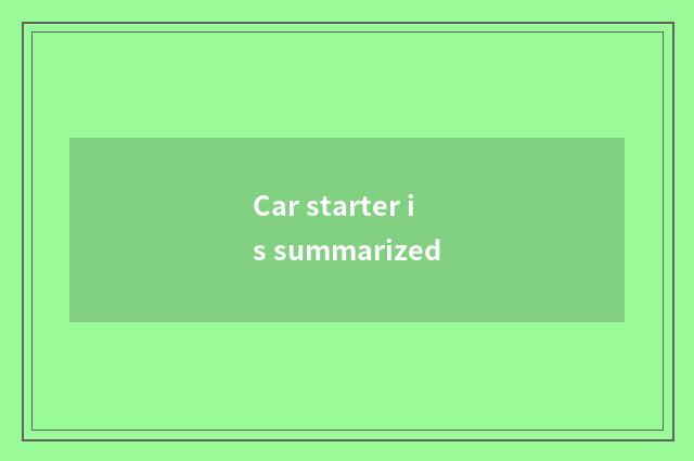 Car starter is summarized