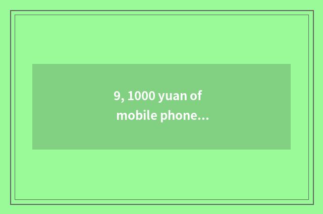 9, 1000 yuan of mobile phones and distinction of thousands of yuan of mobile pho