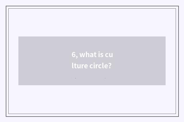 6, what is culture circle?