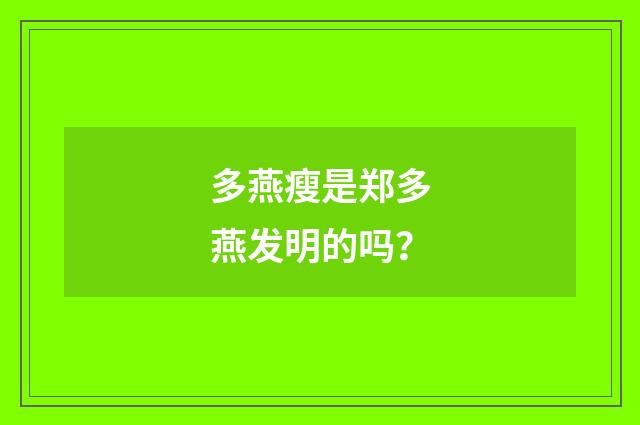 多燕瘦是郑多燕发明的吗?