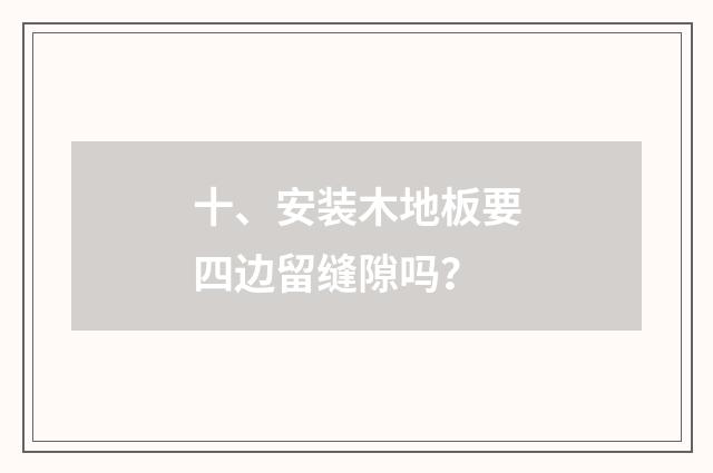 十、安装木地板要四边留缝隙吗?