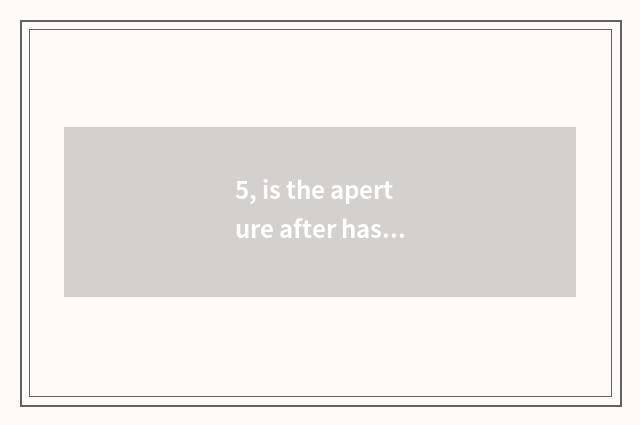 5, is the aperture after has been wooden floor installed how old it is normal to