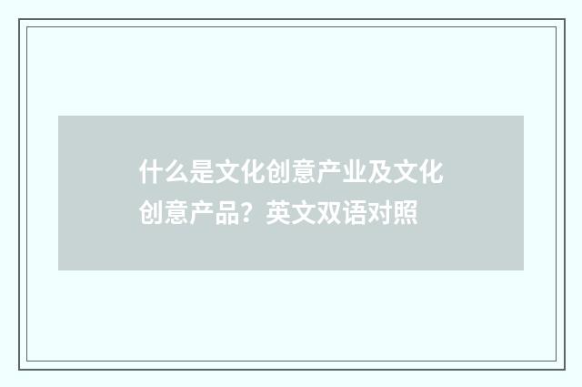 什么是文化创意产业及文化创意产品?英文双语对照