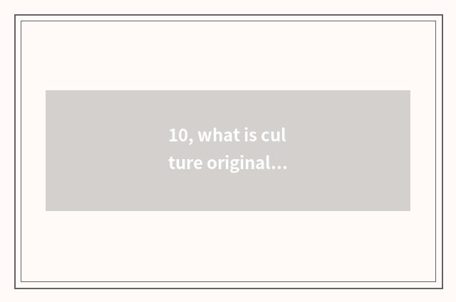 10, what is culture originality industry?