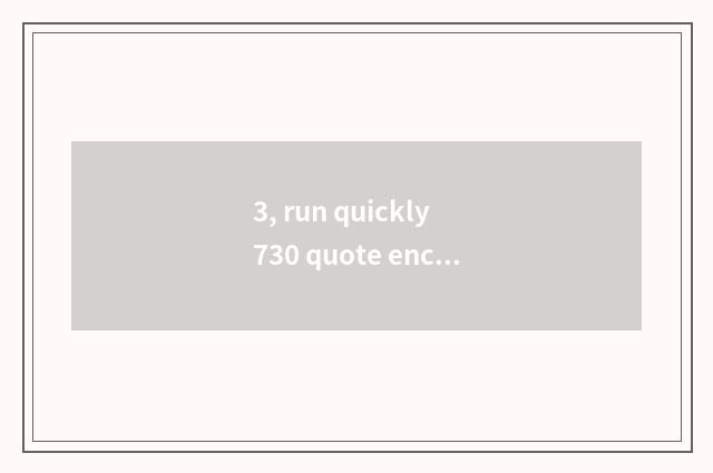 3, run quickly 730 quote encyclopedia?
