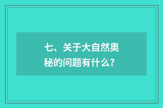 七、关于大自然奥秘的问题有什么?