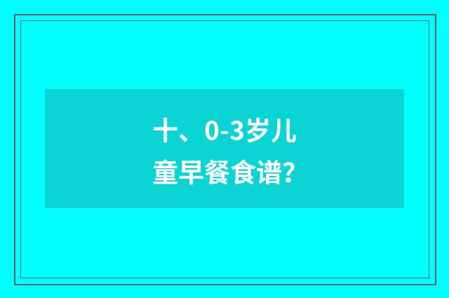十、0-3岁儿童早餐食谱?