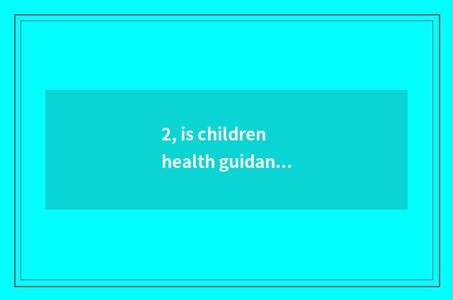 2, is children health guidance written how?