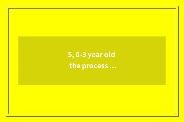 5, 0-3 year old the process that cheeper enters a guidance?
