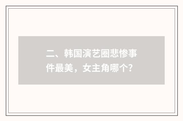 二、韩国演艺圈悲惨事件最美，女主角哪个？