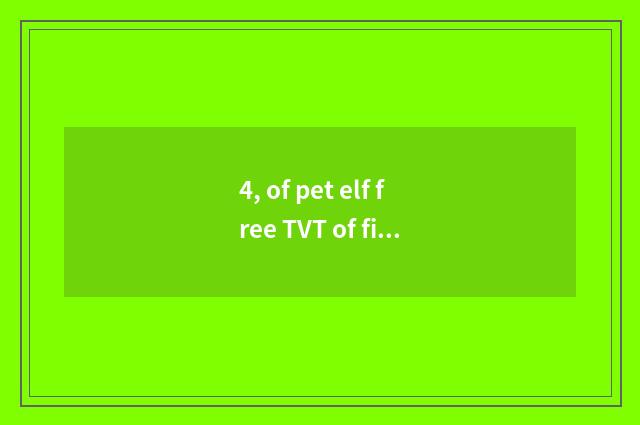 4, of pet elf free TVT of fine silk fabrics Ku?