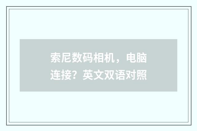 索尼数码相机,电脑连接?英文双语对照