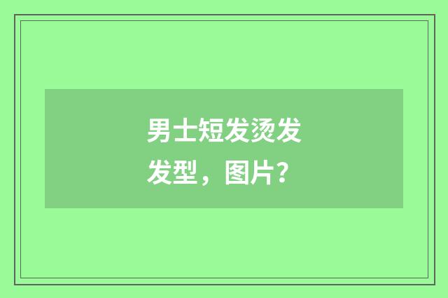 男士短发烫发发型,图片?
