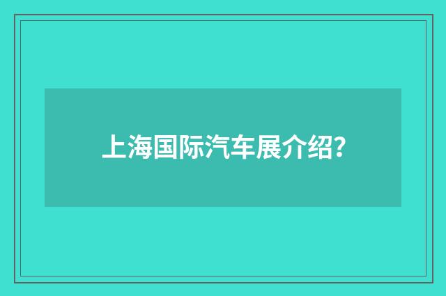 上海国际汽车展介绍?