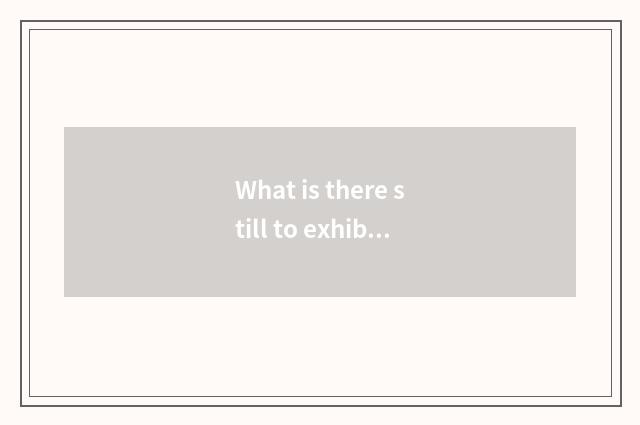 What is there still to exhibit after December meeting?