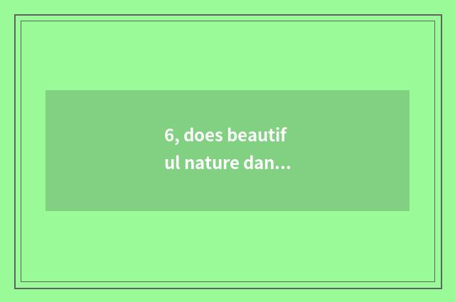 6, does beautiful nature dancing string together a word?