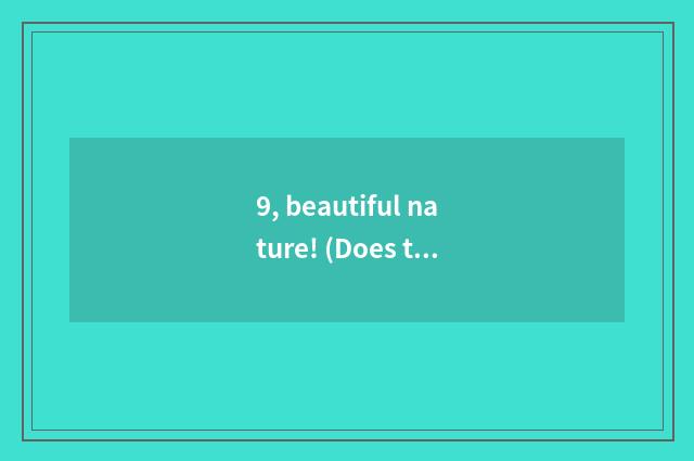 9, beautiful nature! (Does the title draft oneself) 300?