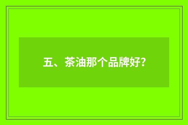 五、茶油那个品牌好?