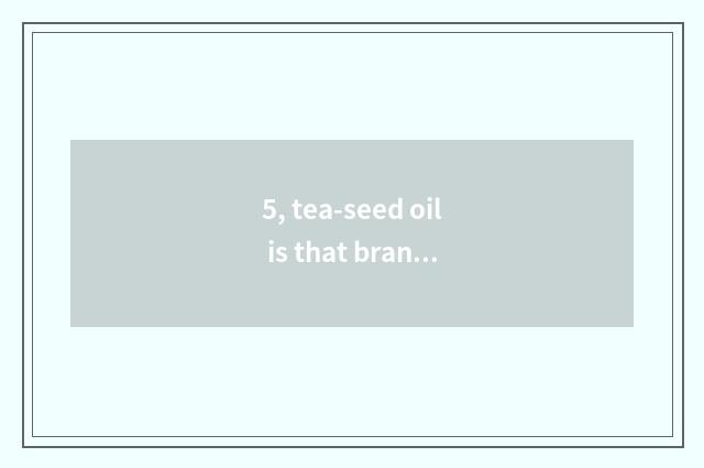 5, tea-seed oil is that brand good?