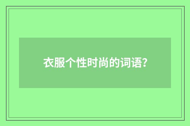 衣服个性时尚的词语?