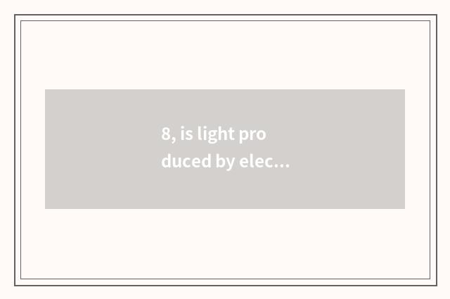 8, is light produced by electricity mixed in vain is metal of light produced by