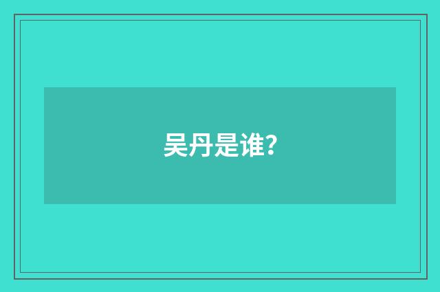 吴丹是谁？