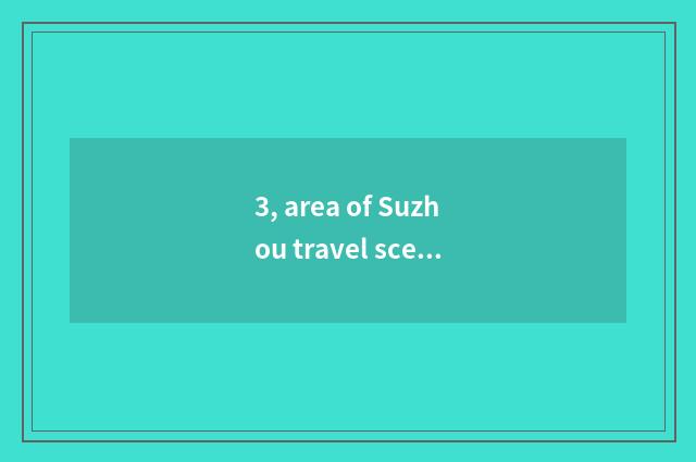3, area of Suzhou travel scene?
