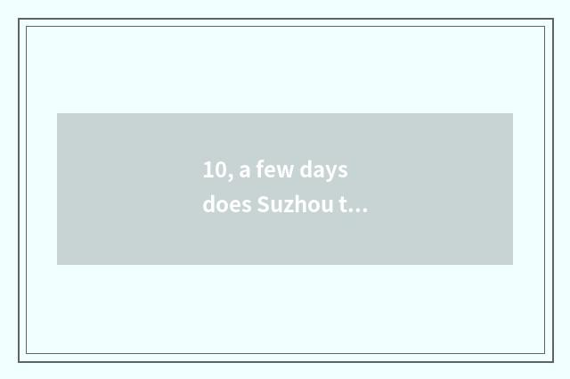 10, a few days does Suzhou travel need?