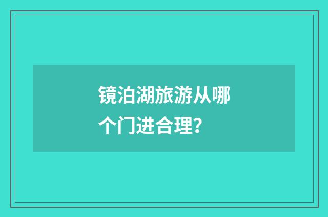 镜泊湖旅游从哪个门进合理?
