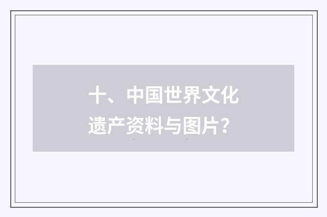 十、中国世界文化遗产资料与图片?