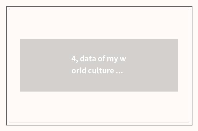 4, data of my world culture bequest?