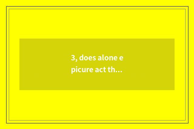 3, does alone epicure act the leading role?