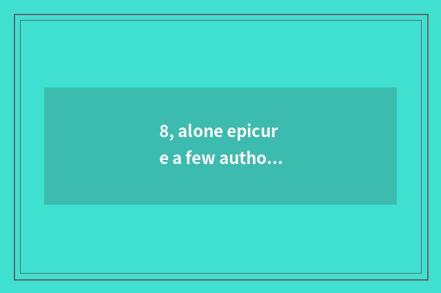8, alone epicure a few authors?