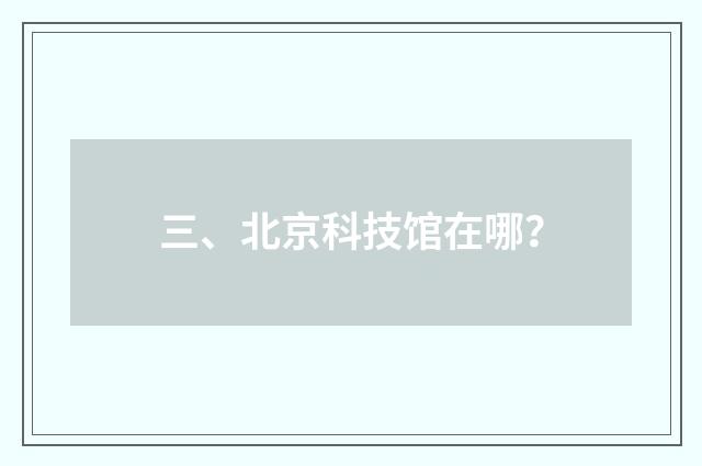 三、北京科技馆在哪?