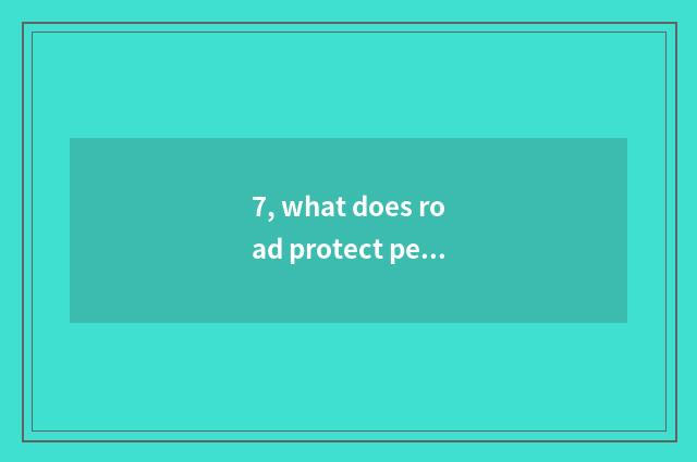 7, what does road protect pen manufacturer to have?