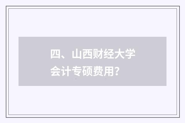 四、山西财经大学会计专硕费用?