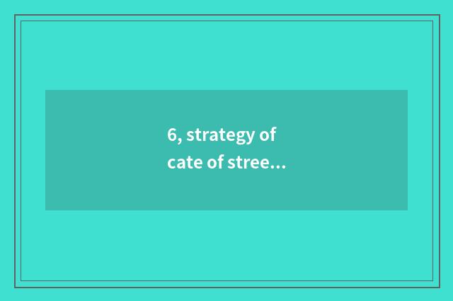 6, strategy of cate of street of cate of boreal Dai He?