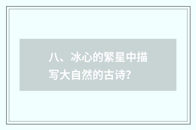 八、冰心的繁星中描写大自然的古诗?