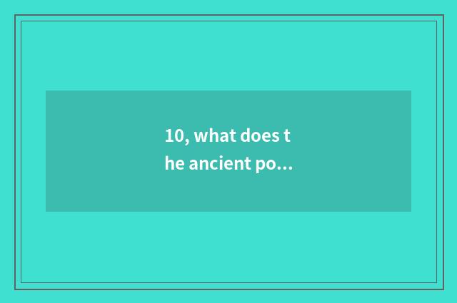 10, what does the ancient poetry of depict nature have to have?