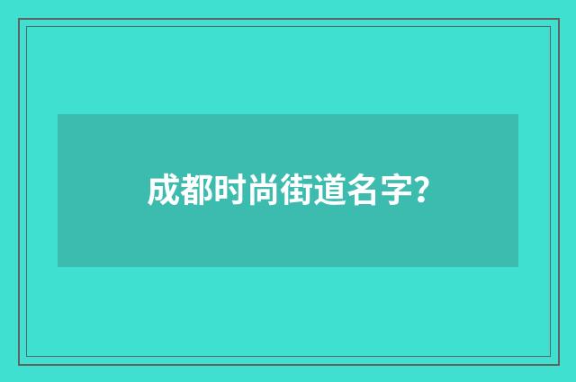 成都时尚街道名字?