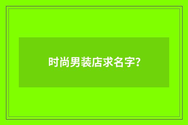 时尚男装店求名字？