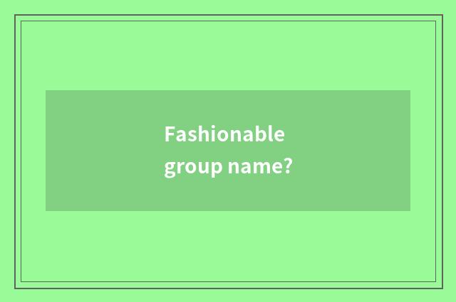 Fashionable group name?
