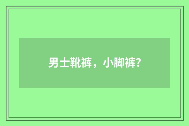 男士靴裤,小脚裤?