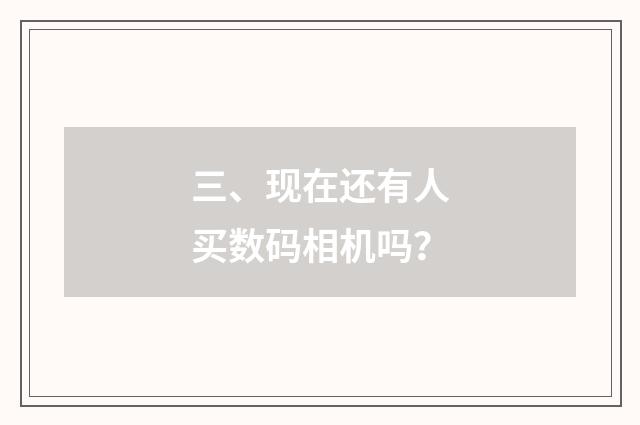 三、现在还有人买数码相机吗?