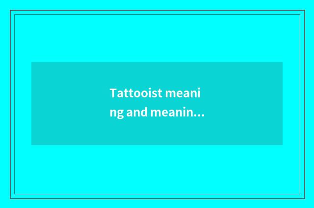 Tattooist meaning and meaning?
