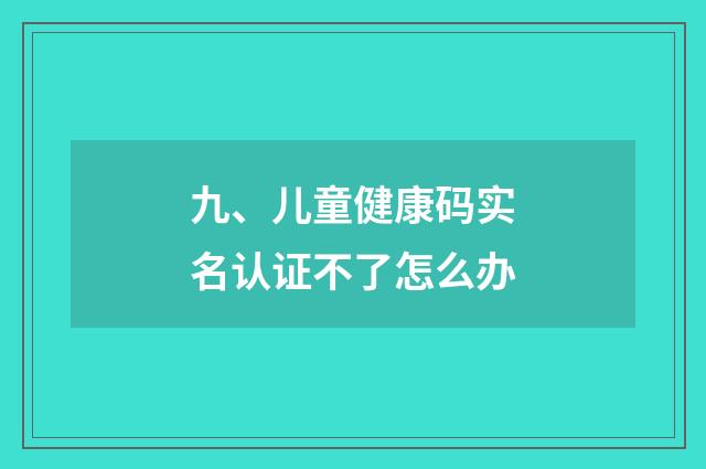 九、儿童健康码实名认证不了怎么办