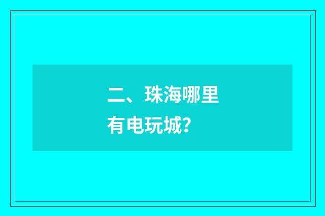 二、珠海哪里有电玩城?